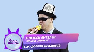 Азизбек Айтбаев - Атаганат арман ай